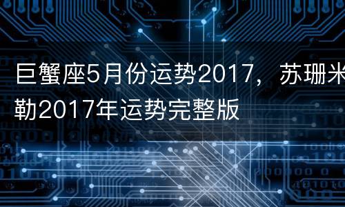 巨蟹座5月份运势2017，苏珊米勒2017年运势完整版