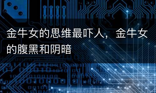 金牛女的思维最吓人，金牛女的腹黑和阴暗