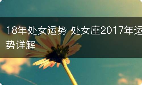 18年处女运势 处女座2017年运势详解