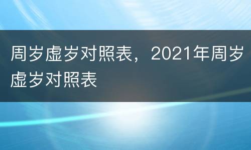 周岁虚岁对照表，2021年周岁虚岁对照表