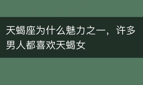 天蝎座为什么魅力之一，许多男人都喜欢天蝎女