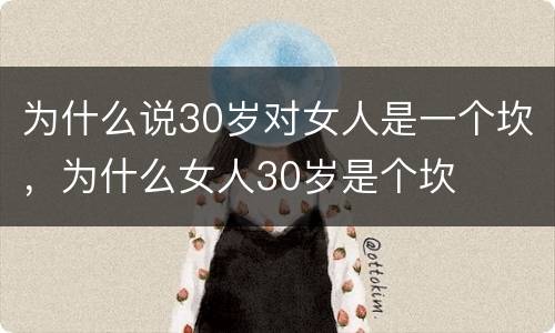 为什么说30岁对女人是一个坎，为什么女人30岁是个坎