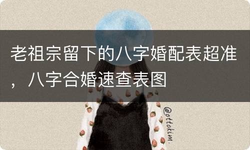 老祖宗留下的八字婚配表超准，八字合婚速查表图