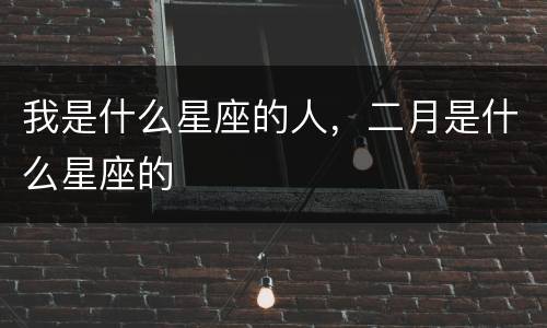 我是什么星座的人，二月是什么星座的