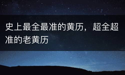 史上最全最准的黄历，超全超准的老黄历