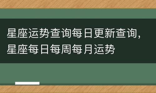 星座运势查询每日更新查询，星座每日每周每月运势