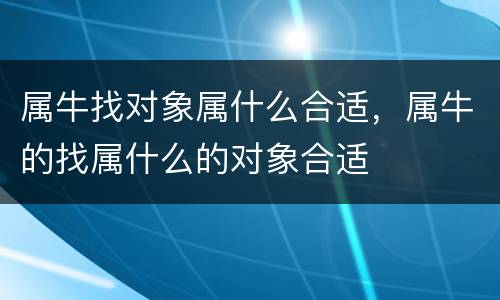 属牛找对象属什么合适，属牛的找属什么的对象合适
