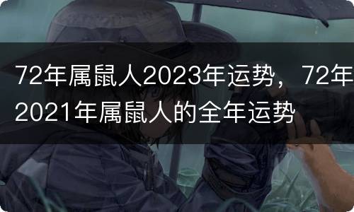 72年属鼠人2023年运势，72年2021年属鼠人的全年运势