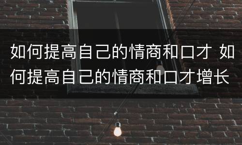 如何提高自己的情商和口才 如何提高自己的情商和口才增长智慧与财富
