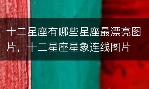 十二星座有哪些星座最漂亮图片，十二星座星象连线图片