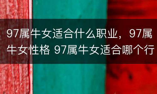 97属牛女适合什么职业，97属牛女性格 97属牛女适合哪个行业