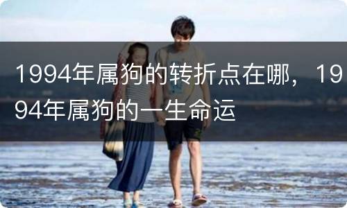 1994年属狗的转折点在哪，1994年属狗的一生命运