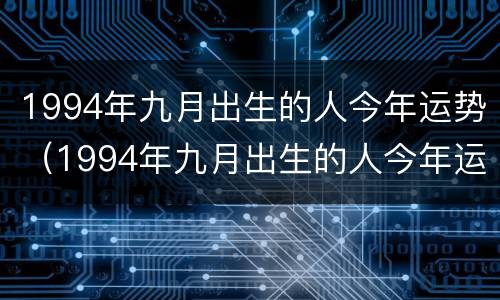 1994年九月出生的人今年运势（1994年九月出生的人今年运势如何）
