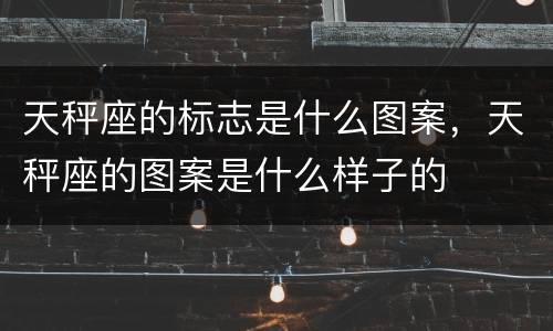 天秤座的标志是什么图案，天秤座的图案是什么样子的