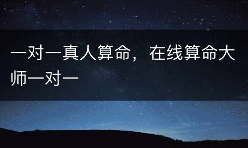 一对一真人算命，在线算命大师一对一