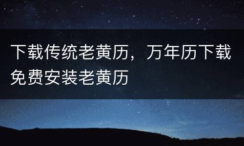 下载传统老黄历，万年历下载免费安装老黄历