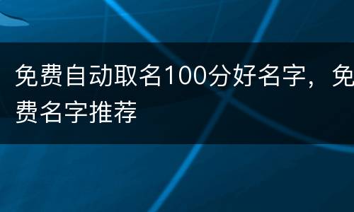 免费自动取名100分好名字，免费名字推荐