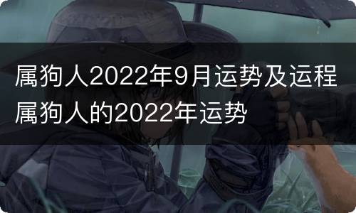 属狗人2022年9月运势及运程 属狗人的2022年运势
