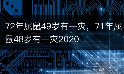 72年属鼠49岁有一灾，71年属鼠48岁有一灾2020