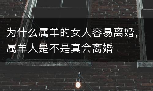 为什么属羊的女人容易离婚，属羊人是不是真会离婚