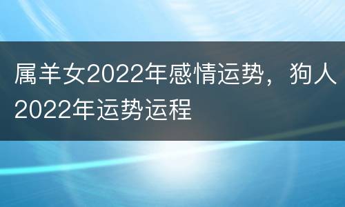 属羊女2022年感情运势，狗人2022年运势运程
