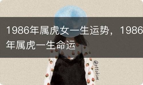 1986年属虎女一生运势，1986年属虎一生命运