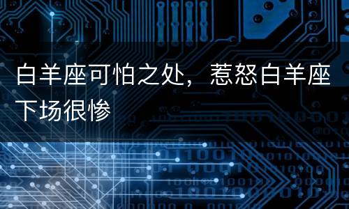 白羊座可怕之处，惹怒白羊座下场很惨