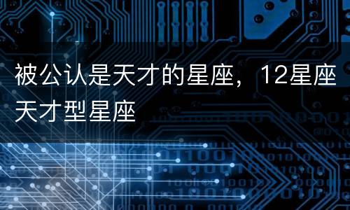 被公认是天才的星座，12星座天才型星座