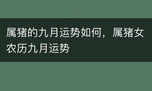 属猪的九月运势如何，属猪女农历九月运势