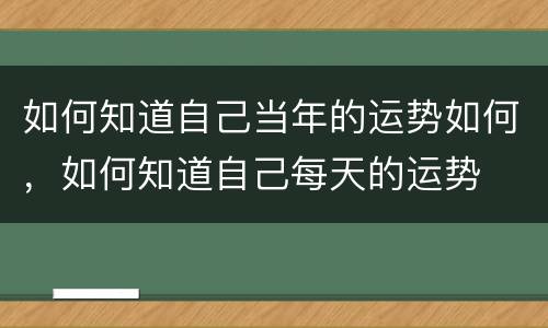 如何知道自己当年的运势如何，如何知道自己每天的运势