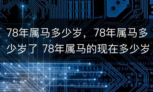 78年属马多少岁，78年属马多少岁了 78年属马的现在多少岁