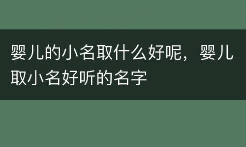 婴儿的小名取什么好呢，婴儿取小名好听的名字