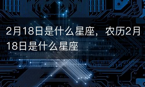 2月18日是什么星座，农历2月18日是什么星座