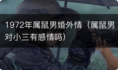 1972年属鼠男婚外情（属鼠男对小三有感情吗）