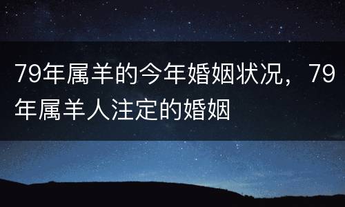 79年属羊的今年婚姻状况，79年属羊人注定的婚姻