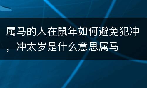 属马的人在鼠年如何避免犯冲，冲太岁是什么意思属马