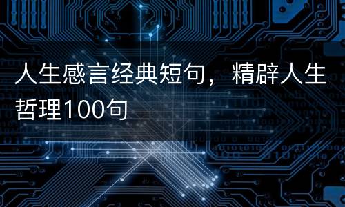 人生感言经典短句，精辟人生哲理100句