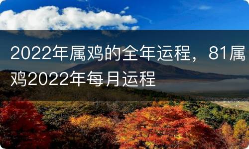 2022年属鸡的全年运程，81属鸡2022年每月运程