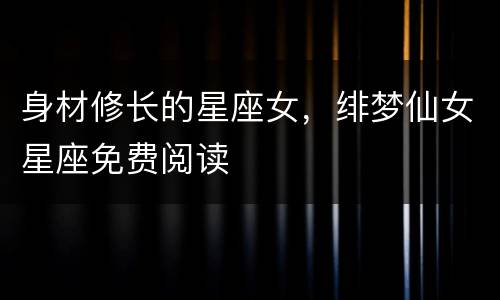 身材修长的星座女，绯梦仙女星座免费阅读