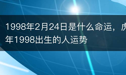 1998年2月24日是什么命运，虎年1998出生的人运势