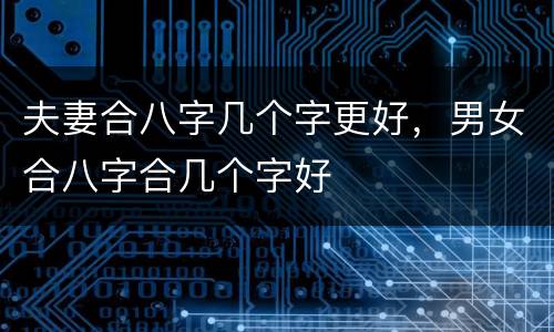 夫妻合八字几个字更好，男女合八字合几个字好