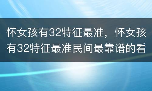 怀女孩有32特征最准，怀女孩有32特征最准民间最靠谱的看男女 ***