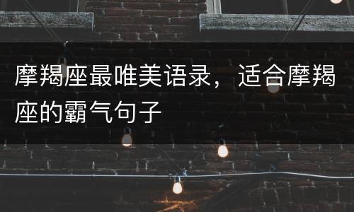 摩羯座最唯美语录，适合摩羯座的霸气句子
