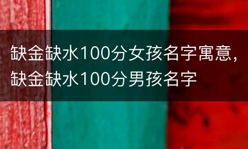 缺金缺水100分女孩名字寓意，缺金缺水100分男孩名字