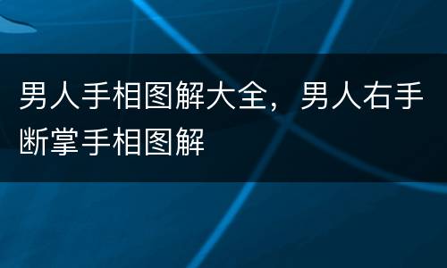 男人手相图解大全，男人右手断掌手相图解