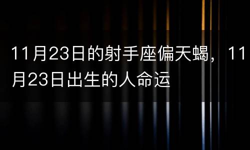 11月23日的射手座偏天蝎，11月23日出生的人命运