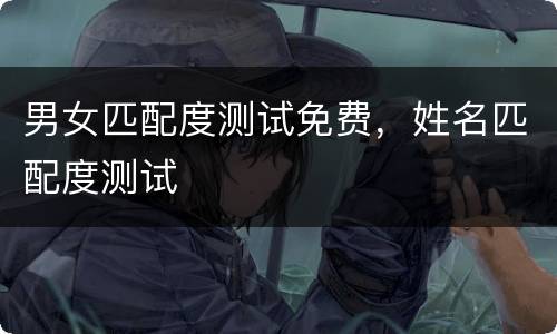 男女匹配度测试免费，姓名匹配度测试