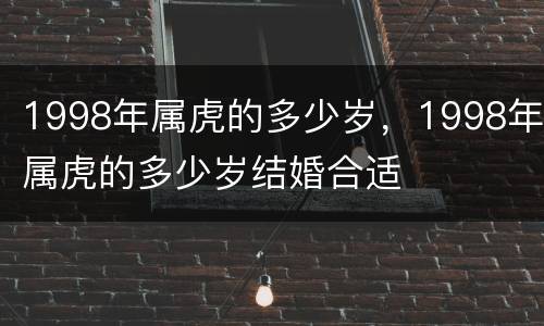 1998年属虎的多少岁，1998年属虎的多少岁结婚合适