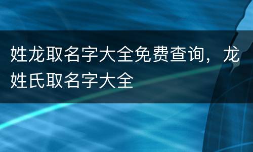 姓龙取名字大全免费查询，龙姓氏取名字大全