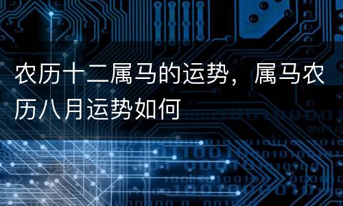 农历十二属马的运势，属马农历八月运势如何